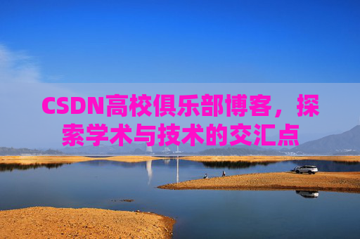 CSDN高校俱乐部博客，探索学术与技术的交汇点