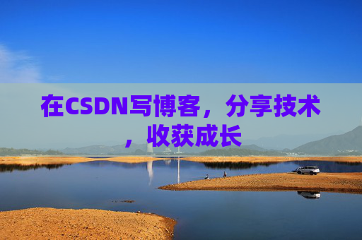 在CSDN写博客，分享技术，收获成长